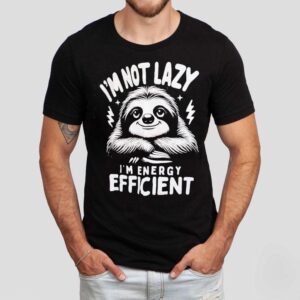 Sloth I’m Not Lazy I’m Energy Efficient Shirt