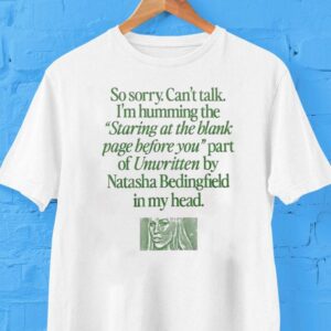 So Sorry Can’t Talk I’m Humming The Staring At The Blank Page Before You Part Of Unwritten By Natasha Bedingfield In My Head Shirt
