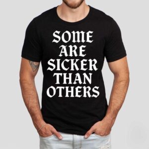 Some Are Sicker Than Others Shirt