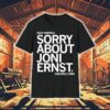Sorry About Joni Ernst Shirt