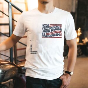 Stop Pretending Your Racism Is Patriotism Usa Retro Shirt