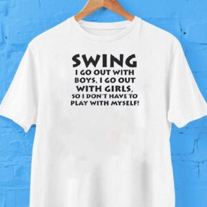 Swing I Go Out With Boys I Go Out With Girls So I Don’t Have To Play With Myself Shirt