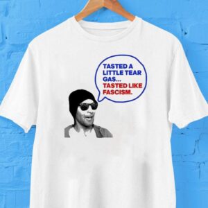 Tasted A Little Tear Gas Tastes Like Fascism Shirt