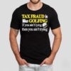Tax Fraud Is Like Golfing If You Ain’t Lying Then You Ain’t Trying Shirt