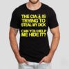 The Cia Is Trying To Steal My Dick Can You Help Me Hide It Shirt