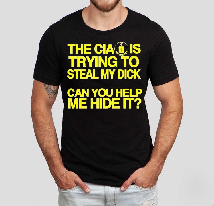 The Cia Is Trying To Steal My Dick Can You Help Me Hide It Shirt The Cia Is Trying To Steal My Dick Can You Help Me Hide It Shirt