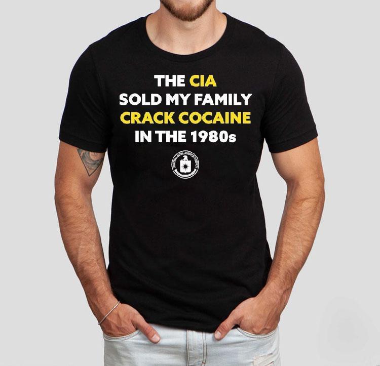 The Cia Sold My Family Crack Cocaine In The 1980s Shirt The Cia Sold My Family Crack Cocaine In The 1980s Shirt
