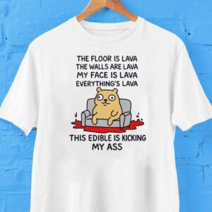 The Floor Is Lava The Walls Are Lava Everything’s Lava This Edible Is Kicking My Ass Shirt