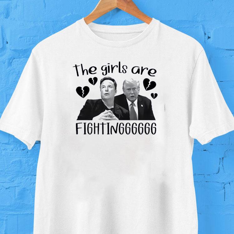 The Goodshirts Elon And Trump The Girls Are Fighting Shirt The Goodshirts Elon And Trump The Girls Are Fighting Shirt