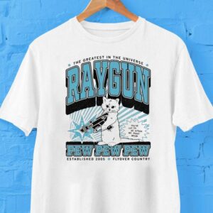 The Greatest In The Universe Raygun Pew Pew Pew Max Flyover Country You’ve Cat To Be Kitten Me Right Meow Est 2005 Shirt