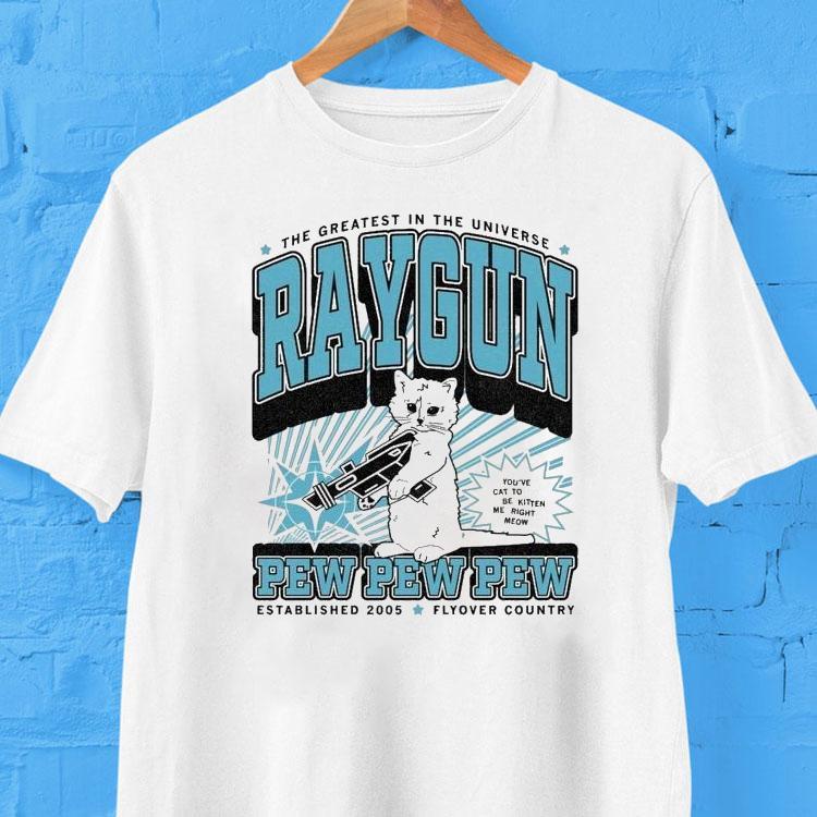 The Greatest In The Universe Raygun Pew Pew Pew Max Flyover Country You’ve Cat To Be Kitten Me Right Meow Est 2005 Shirt The Greatest In The Universe Raygun Pew Pew Pew Max Flyover Country You’ve Cat To Be Kitten Me Right Meow Est 2005 Shirt