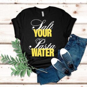 The Salt Your Pasta Water Bon Appetit Shirt