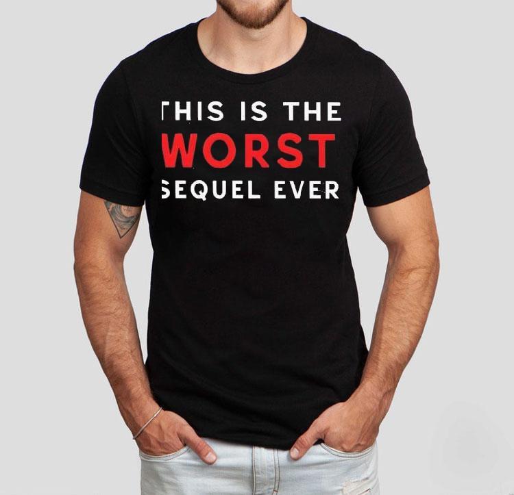 This Is The Worst Sequel Ever Shirt This Is The Worst Sequel Ever Shirt