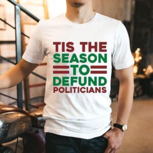 Tis The Season To Defund Politicians Shirt