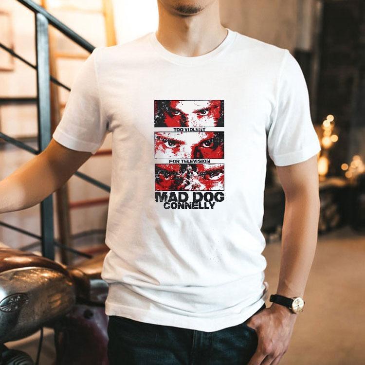 Too Violent For Televsion Mad Dog Connelly Shirt Too Violent For Televsion Mad Dog Connelly Shirt