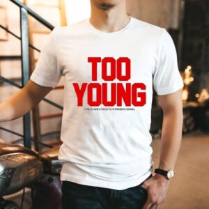 Too Young These Are Lyrics To A Phoenix Song Shirt
