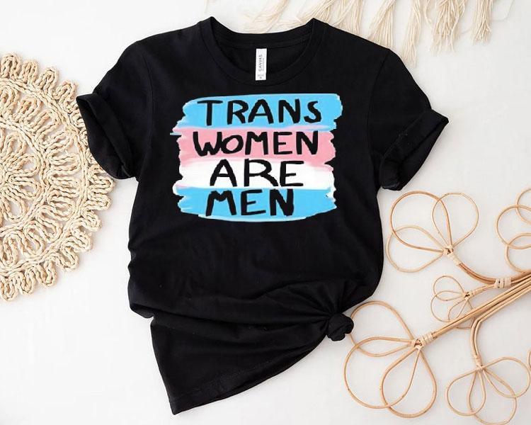 Trans Women Are Men Shirt Trans Women Are Men Shirt