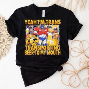 Transformer Yeah I’m Trans Transporting Beer Into My Mouth Cold Beer Shirt
