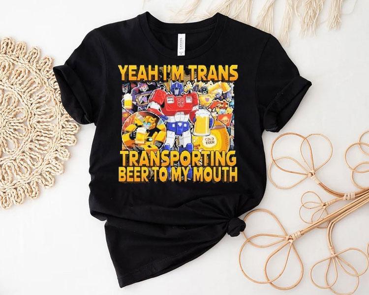 Transformer Yeah I’m Trans Transporting Beer Into My Mouth Cold Beer Shirt Transformer Yeah I’m Trans Transporting Beer Into My Mouth Cold Beer Shirt