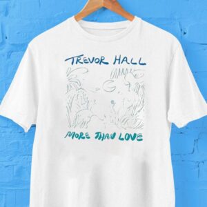 Trevor Hall More Than Love Shirt Trevor Hall More Than Love Shirt