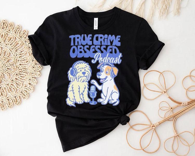 True Crime Obsessed Podcast Pups Dogs Shirt True Crime Obsessed Podcast Pups Dogs Shirt