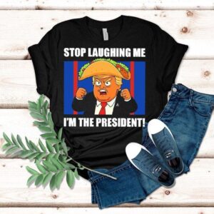 Trump Always Chickens Out Taco Stop Laughing Me I’m The President Shirt Trump Always Chickens Out Taco Stop Laughing Me I’m The President Shirt