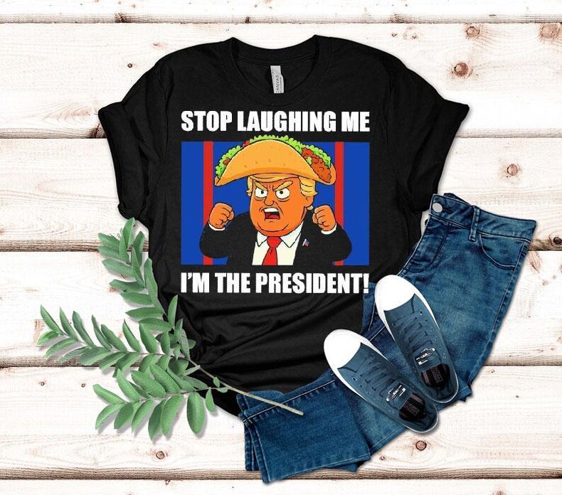 Trump Always Chickens Out Taco Stop Laughing Me I’m The President Shirt Trump Always Chickens Out Taco Stop Laughing Me I’m The President Shirt