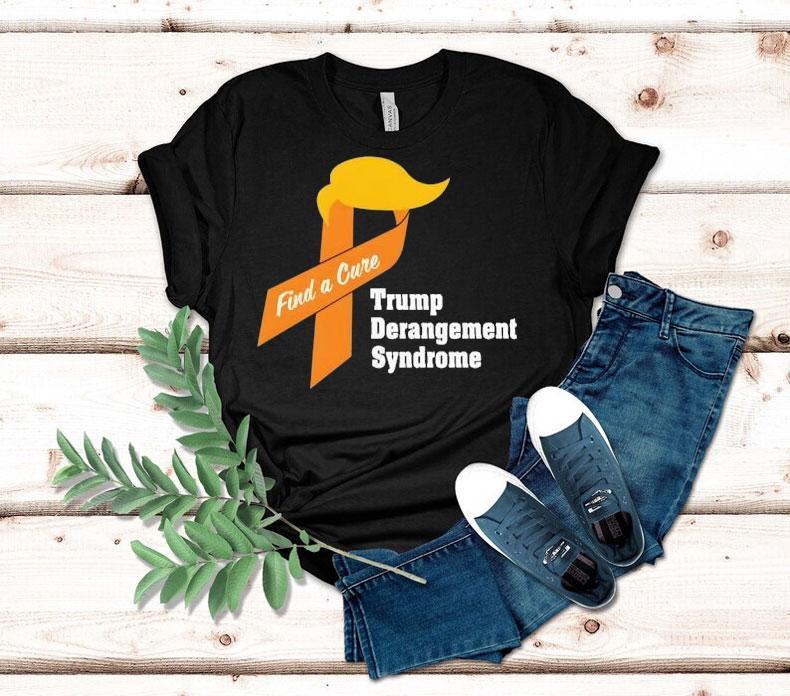 Trump Derangement Syndrome Find A Cure Shirt Trump Derangement Syndrome Find A Cure Shirt