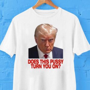 Trump Does This Pussy Turn You On Shirt Trump Does This Pussy Turn You On Shirt
