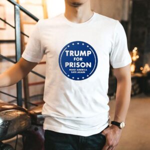 Trump For Prison Make America Safe Again Shirt Trump For Prison Make America Safe Again Shirt