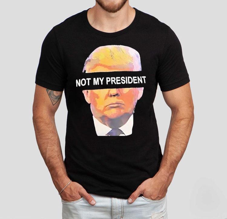 Trump Not My President Shirt Trump Not My President Shirt