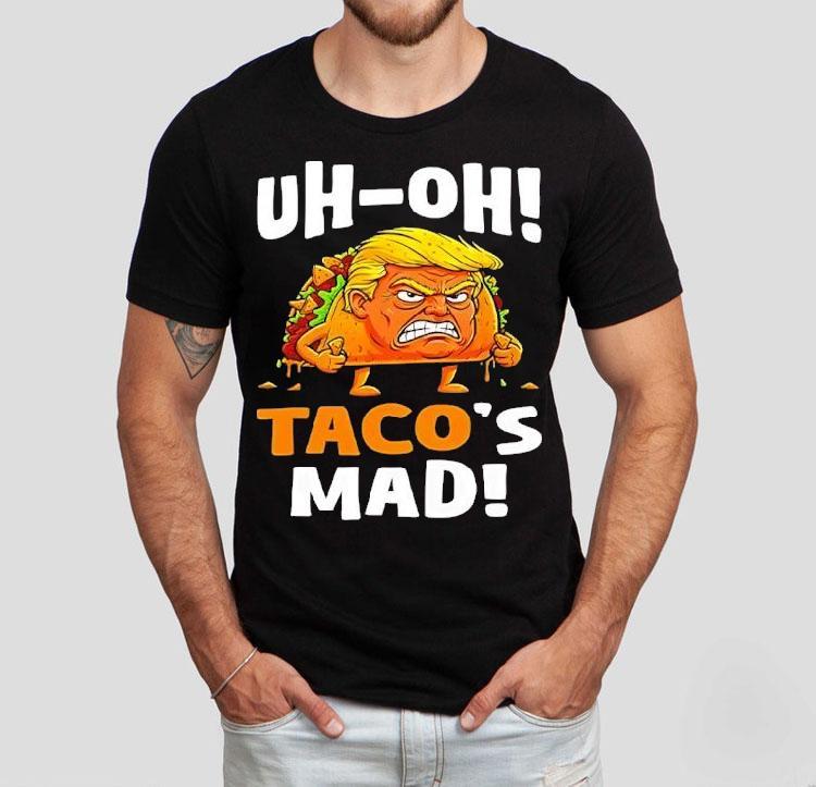 Trump Uh-oh Taco’s Mad Shirt Trump Uh-oh Taco’s Mad Shirt