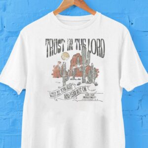 Trust In The Lord With All Your Heart And Lean Not On Your Own Understanding Desert Shirt Trust In The Lord With All Your Heart And Lean Not On Your Own Understanding Desert Shirt