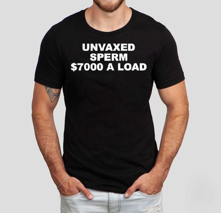 Unvaxed Sperm 7000 Dollars A Load Shirt Unvaxed Sperm 7000 Dollars A Load Shirt