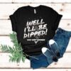 Vice Grip Garage Well I’ll Be Dipped Shirt