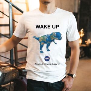 Wake Up Never Straight Answer Dino Earth Nasa Shirt Wake Up Never Straight Answer Dino Earth Nasa Shirt