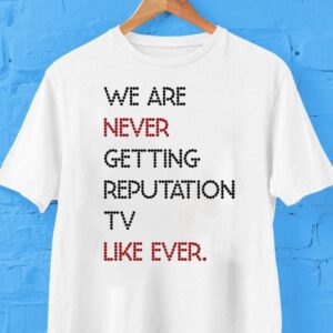 We Are Never Getting Reputation Tv Like Ever Shirt