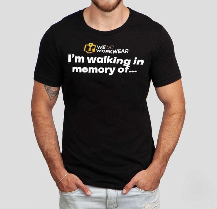 We Do Workwear I’m Walking In Memory Of Shirt We Do Workwear I’m Walking In Memory Of Shirt
