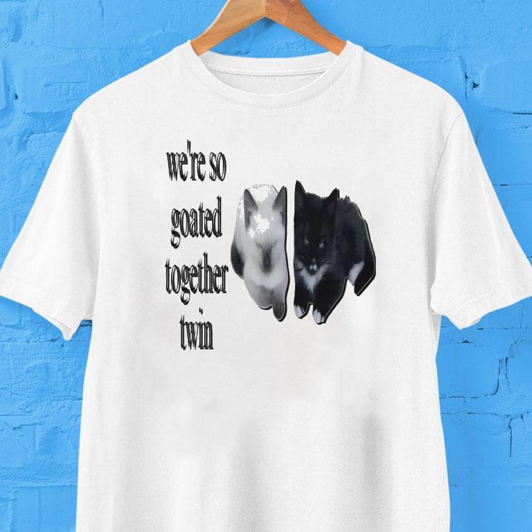 We’re So Goated Together Twin Cat Shirt We’re So Goated Together Twin Cat Shirt