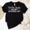 We The People Must Stand Up Shirt