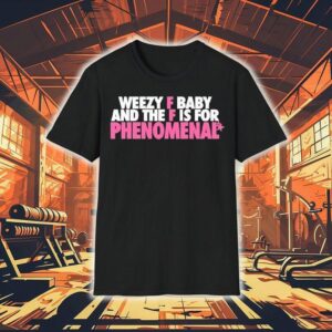 Weezy F Baby And The F Is For Phenomenal Shirt