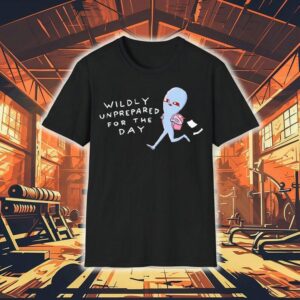 Wildly Unprepared For The Day Shirt Wildly Unprepared For The Day Shirt