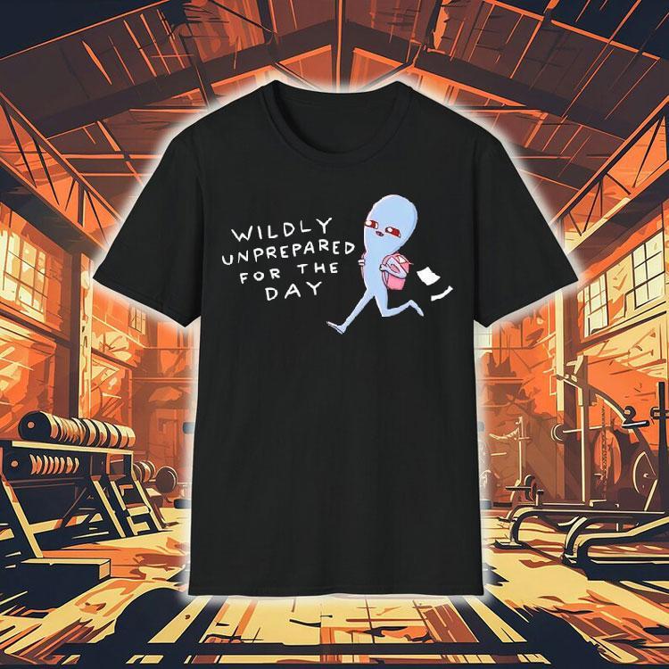 Wildly Unprepared For The Day Shirt Wildly Unprepared For The Day Shirt