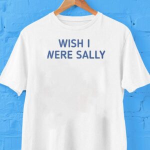 Wish I Were Sally Shirt