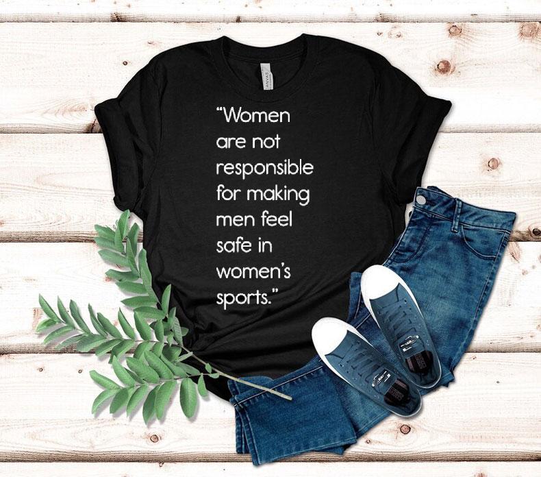 Women Are Not Responsible For Making Men Feel Safe In Women’s Sports Jennifer Sey Shirt Women Are Not Responsible For Making Men Feel Safe In Women’s Sports Jennifer Sey Shirt