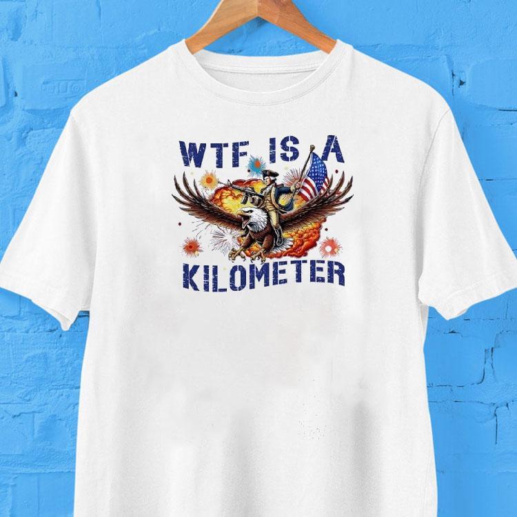 Wtf Is A Kilometer George Washington Riding Eagle Usa Shirt Wtf Is A Kilometer George Washington Riding Eagle Usa Shirt