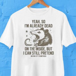 Yeah, So I’m Already Dead On The Inside But I Can Still Pretend Motion City Soundtrack Opossum Shirt Yeah, So I’m Already Dead On The Inside But I Can Still Pretend Motion City Soundtrack Opossum Shirt