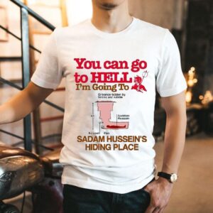 You Can Go To Hell Going To Entrance Hidden By Bricks And Rubble Air Vent Fan Saddam Hussein’s Hiding Place Shirt