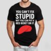 You Can’t Fix Stpid But You Can Put A Red Beret On It Shirt