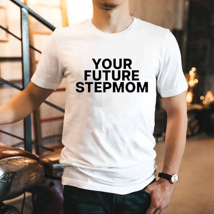 Your Future Stepmom Shirt Your Future Stepmom Shirt